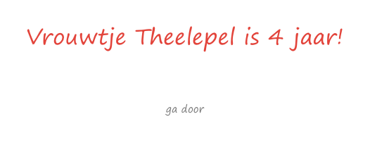 Vrouwtje Theelepel is 4 jaar!

ga door